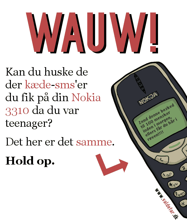 WAUW! Kan du huske de der kæde-sms'er du fik på din Nokia 3310 da du var teenager? Det her er det samme. Hold op.