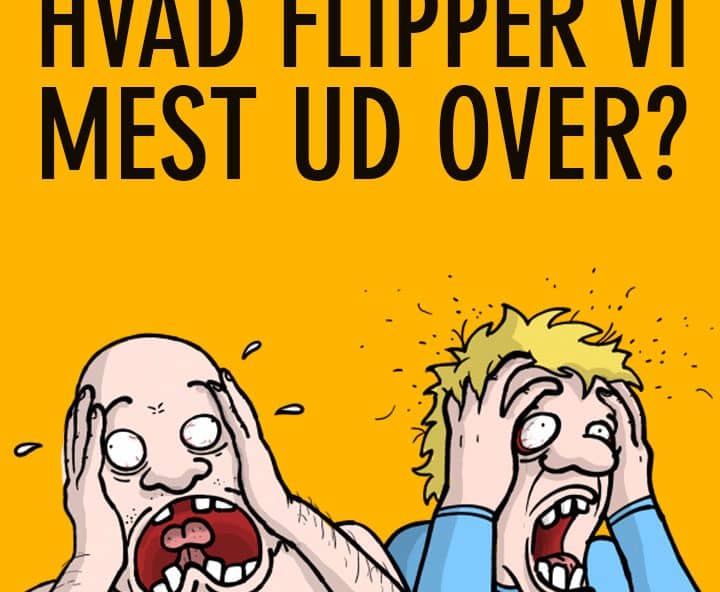 Hvad flipper vi mest ud over?