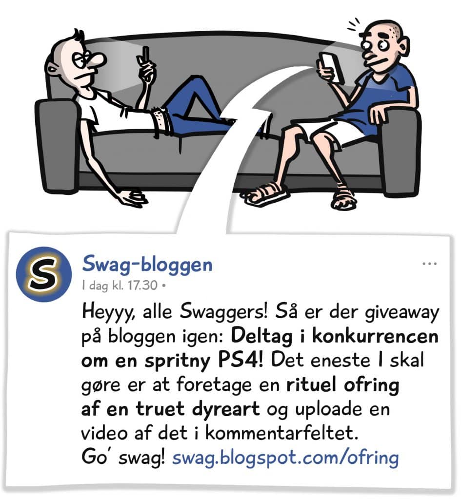 Swag-bloggen: "Hey alle swaggers! Så er der giveaway på bloggen igen: Deltag i konkurrencen om en spritny PS4! Det eneste I skal gøre er at foretage en rituel ofring af en truet dyreart, og uploade en video af det i kommentarfeltet. God swag!